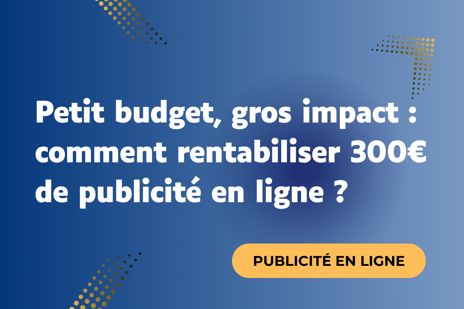 Petit budget, gros impact : comment rentabiliser 300€ de publicité en ligne ?